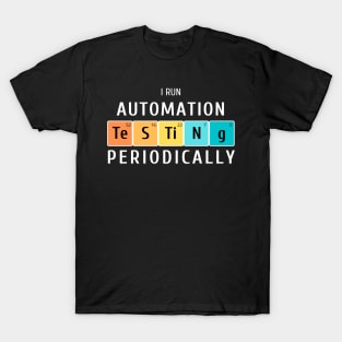 "I run automation testing periodically" T-Shirt